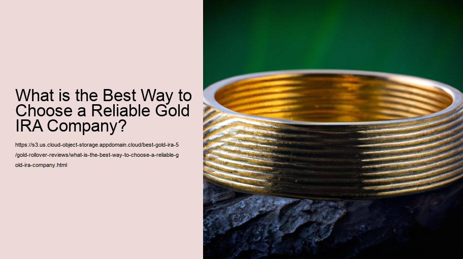 What is the Best Way to Choose a Reliable Gold IRA Company?