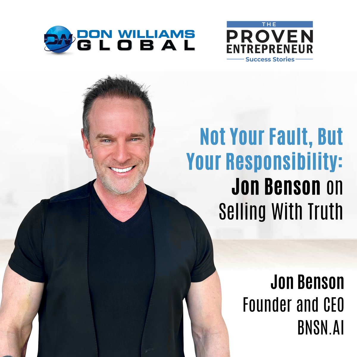 The Proven Entrepreneur — Not Your Fault, But Your Responsibility: Jon Benson on Selling With Truth