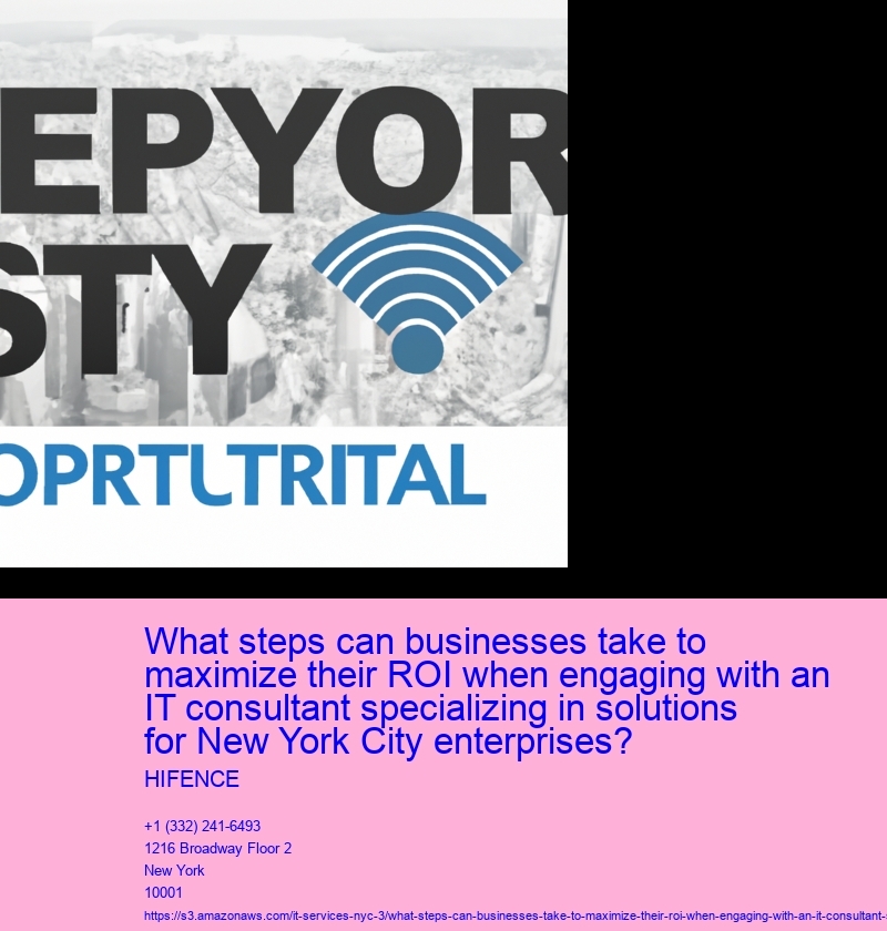 What steps can businesses take to maximize their ROI when engaging with an IT consultant specializing in solutions for New York City enterprises?