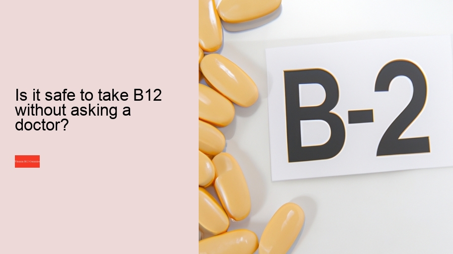 Is it safe to take B12 without asking a doctor?