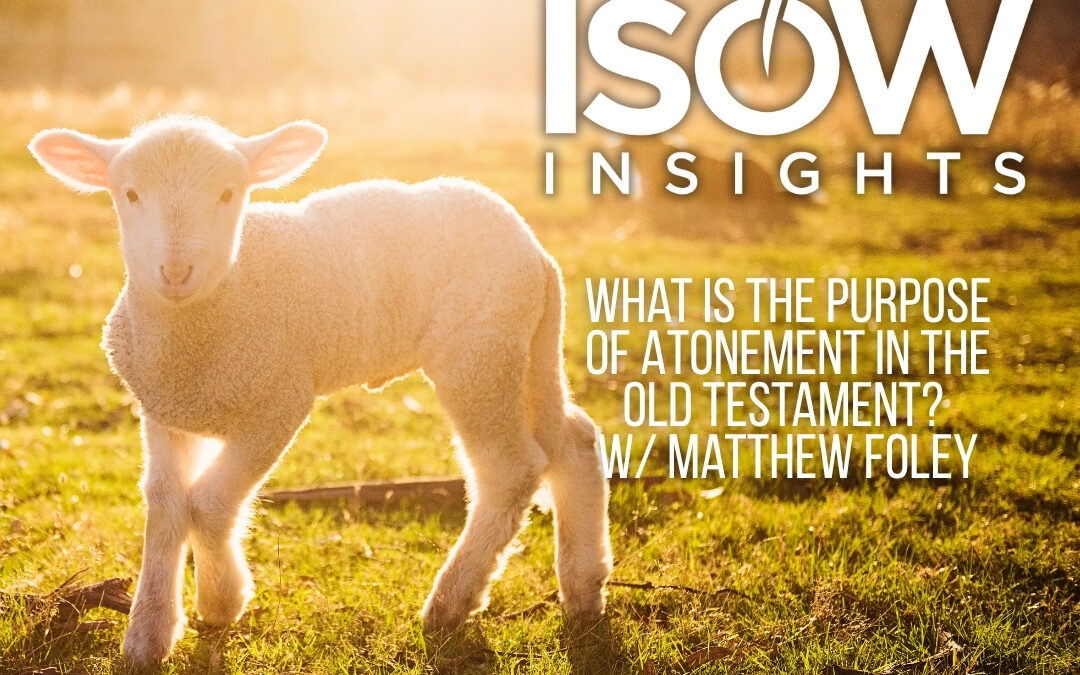 ¿Cuál es el propósito de la expiación en el Antiguo Testamento? Por Matthew Foley