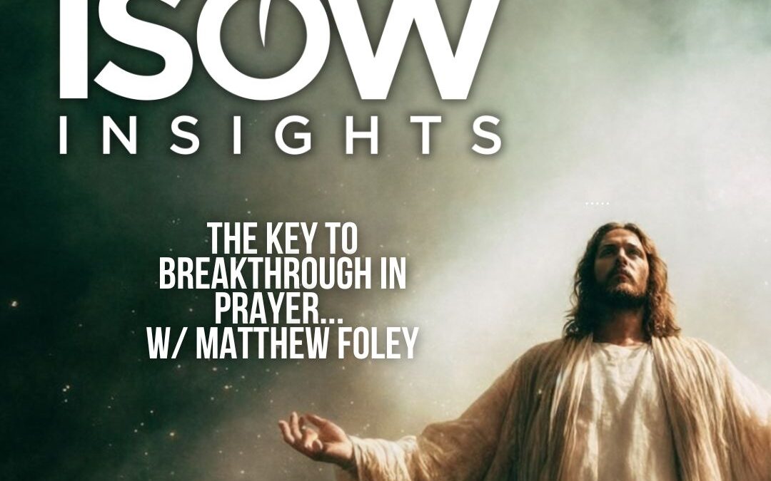 The KEY to Breakthrough in Prayer… W/ Matthew Foley