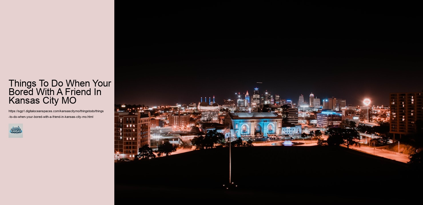 Things To Do When Your Bored With A Friend In Kansas City MO